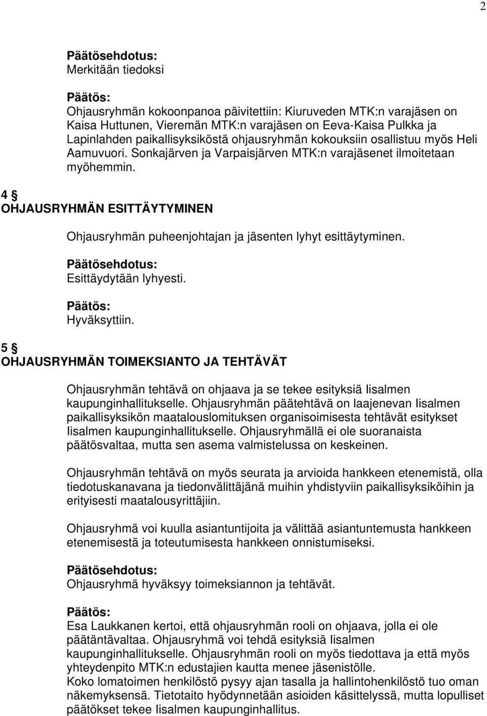 4 OHJAUSRYHMÄN ESITTÄYTYMINEN Ohjausryhmän puheenjohtajan ja jäsenten lyhyt esittäytyminen. Päätösehdotus: Esittäydytään lyhyesti. Päätös: Hyväksyttiin.