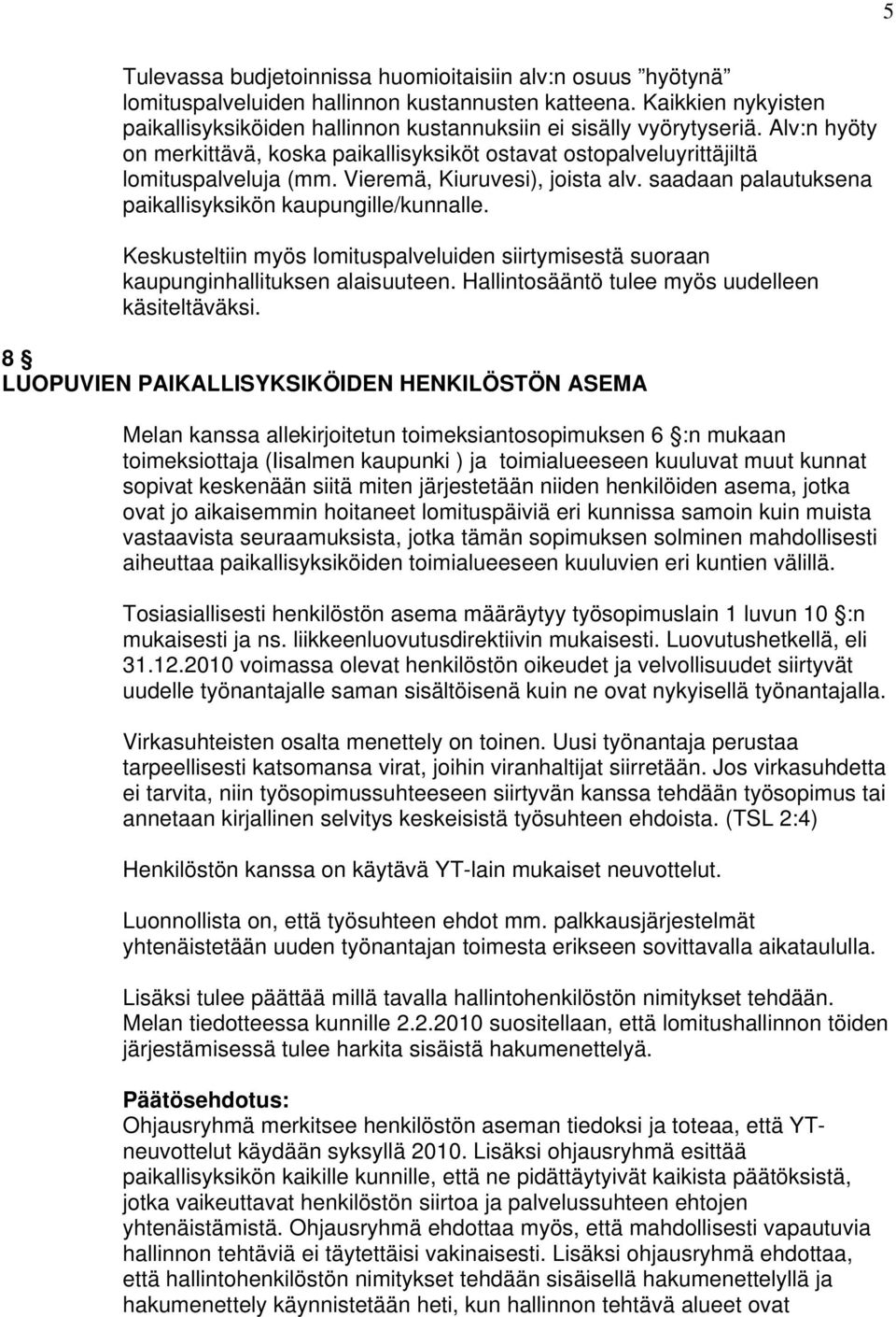 Vieremä, Kiuruvesi), joista alv. saadaan palautuksena paikallisyksikön kaupungille/kunnalle. Keskusteltiin myös lomituspalveluiden siirtymisestä suoraan kaupunginhallituksen alaisuuteen.