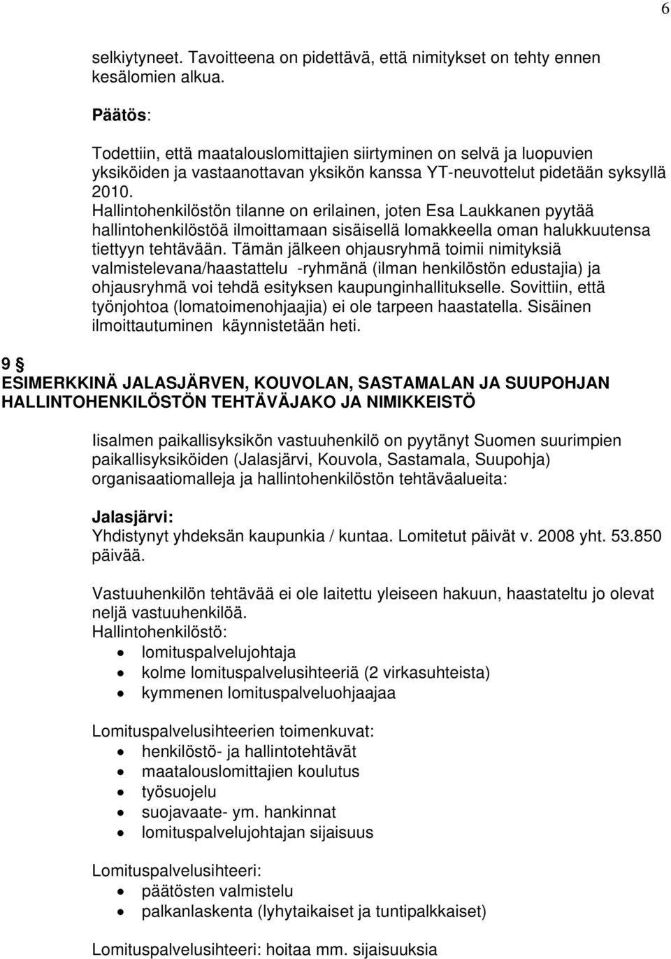 Hallintohenkilöstön tilanne on erilainen, joten Esa Laukkanen pyytää hallintohenkilöstöä ilmoittamaan sisäisellä lomakkeella oman halukkuutensa tiettyyn tehtävään.