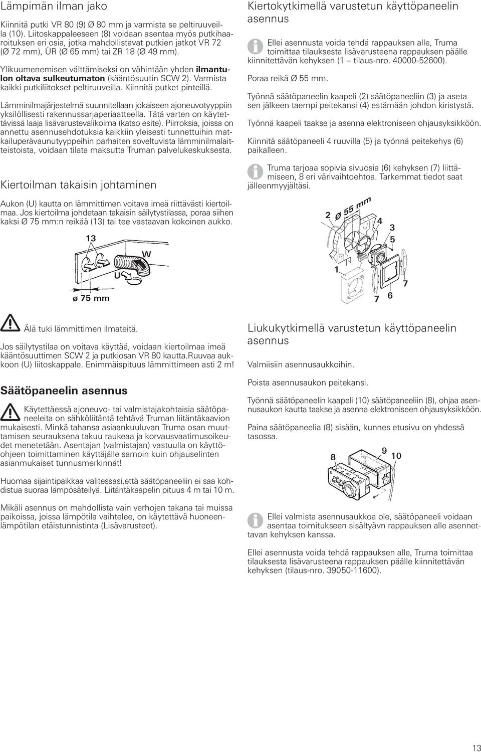 Ylikuumenemisen välttämiseksi on vähintään yhden ilmantulon oltava sulkeutumaton (kääntösuutin SCW 2). Varmista kaikki putkiliitokset peltiruuveilla. Kiinnitä putket pinteillä.