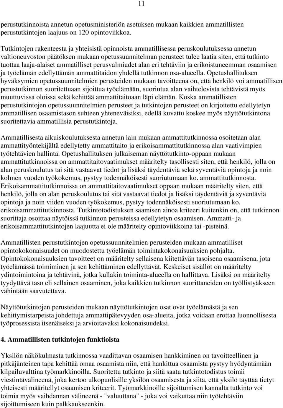 laaja-alaiset ammatilliset perusvalmiudet alan eri tehtäviin ja erikoistuneemman osaamisen ja työelämän edellyttämän ammattitaidon yhdellä tutkinnon osa-alueella.