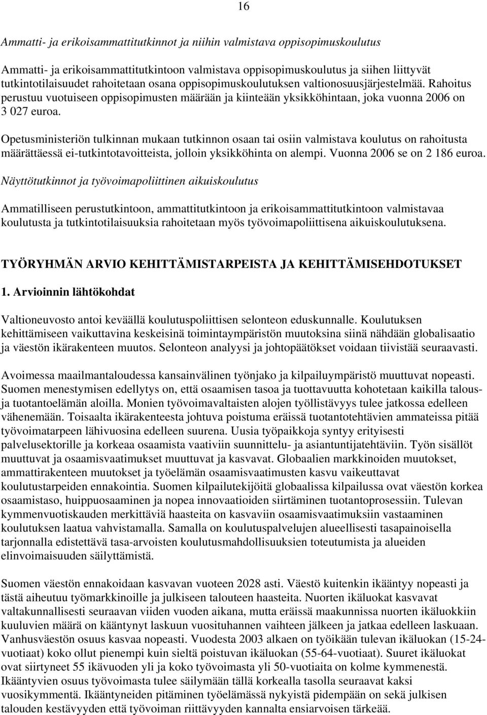 Opetusministeriön tulkinnan mukaan tutkinnon osaan tai osiin valmistava koulutus on rahoitusta määrättäessä ei-tutkintotavoitteista, jolloin yksikköhinta on alempi. Vuonna 2006 se on 2 186 euroa.