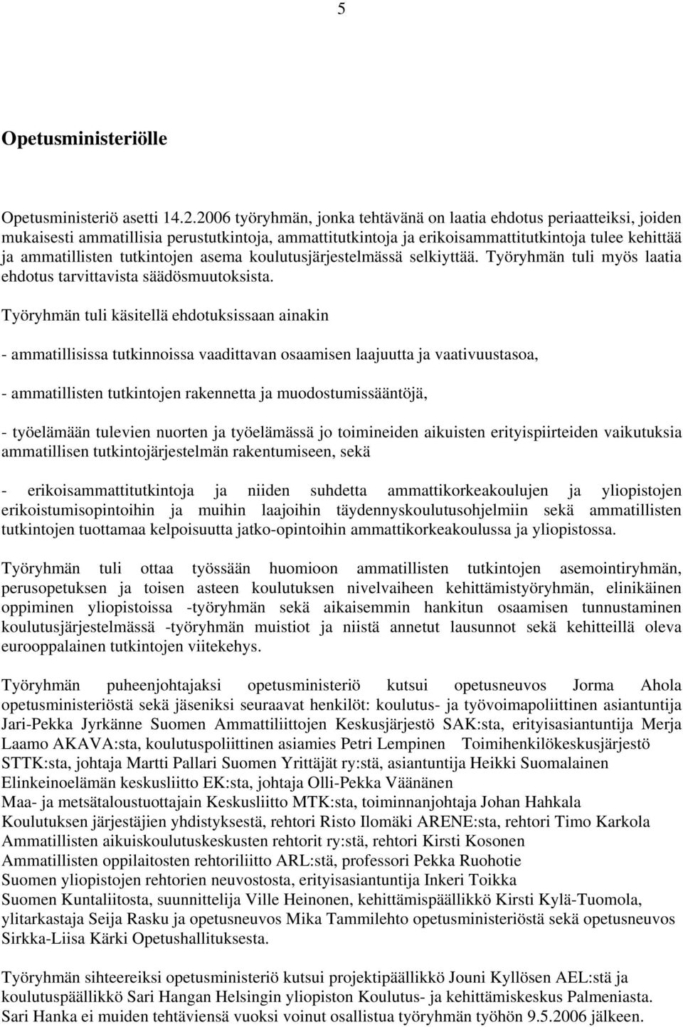 tutkintojen asema koulutusjärjestelmässä selkiyttää. Työryhmän tuli myös laatia ehdotus tarvittavista säädösmuutoksista.