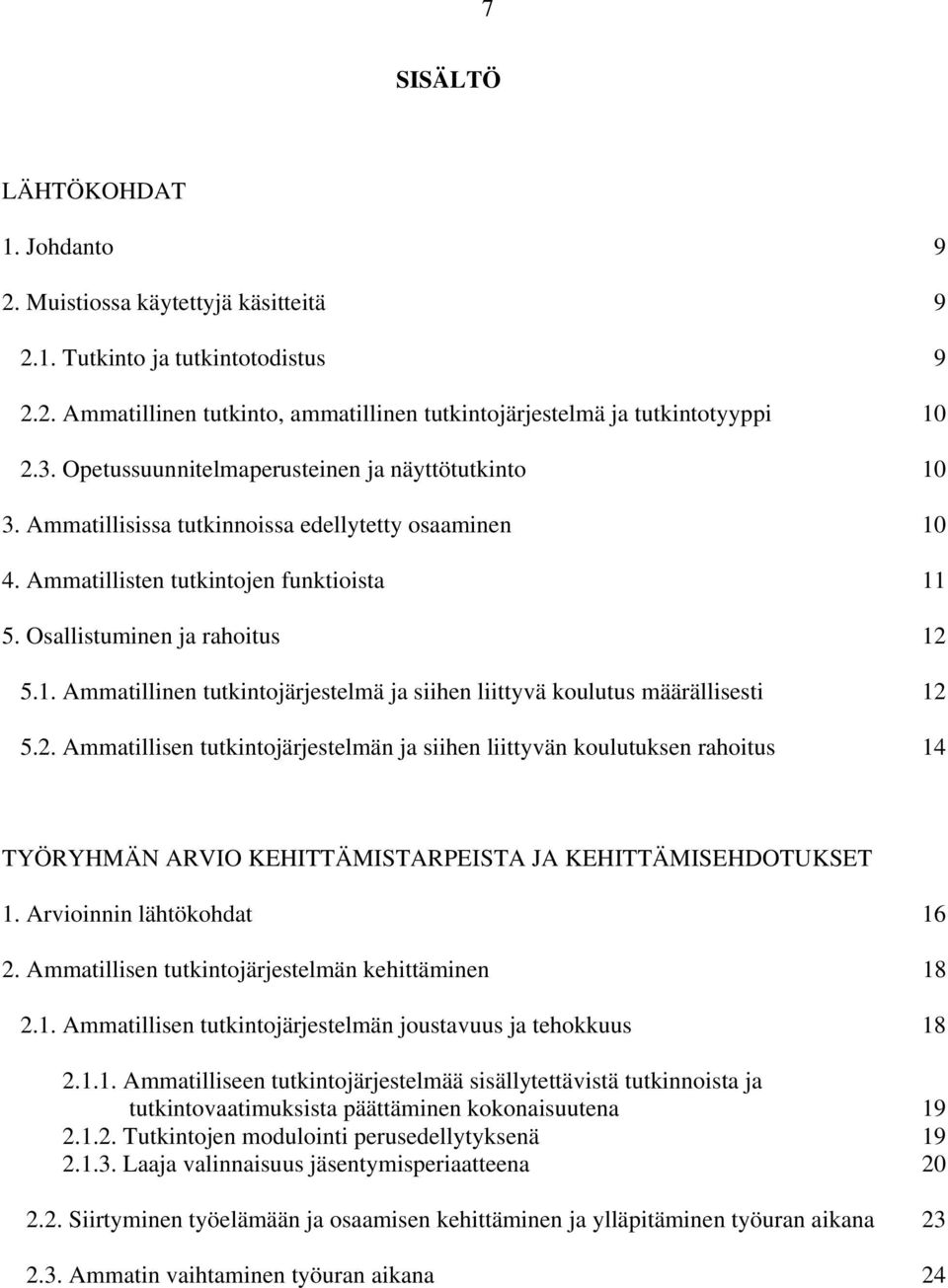 2. Ammatillisen tutkintojärjestelmän ja siihen liittyvän koulutuksen rahoitus 14 TYÖRYHMÄN ARVIO KEHITTÄMISTARPEISTA JA KEHITTÄMISEHDOTUKSET 1. Arvioinnin lähtökohdat 16 2.