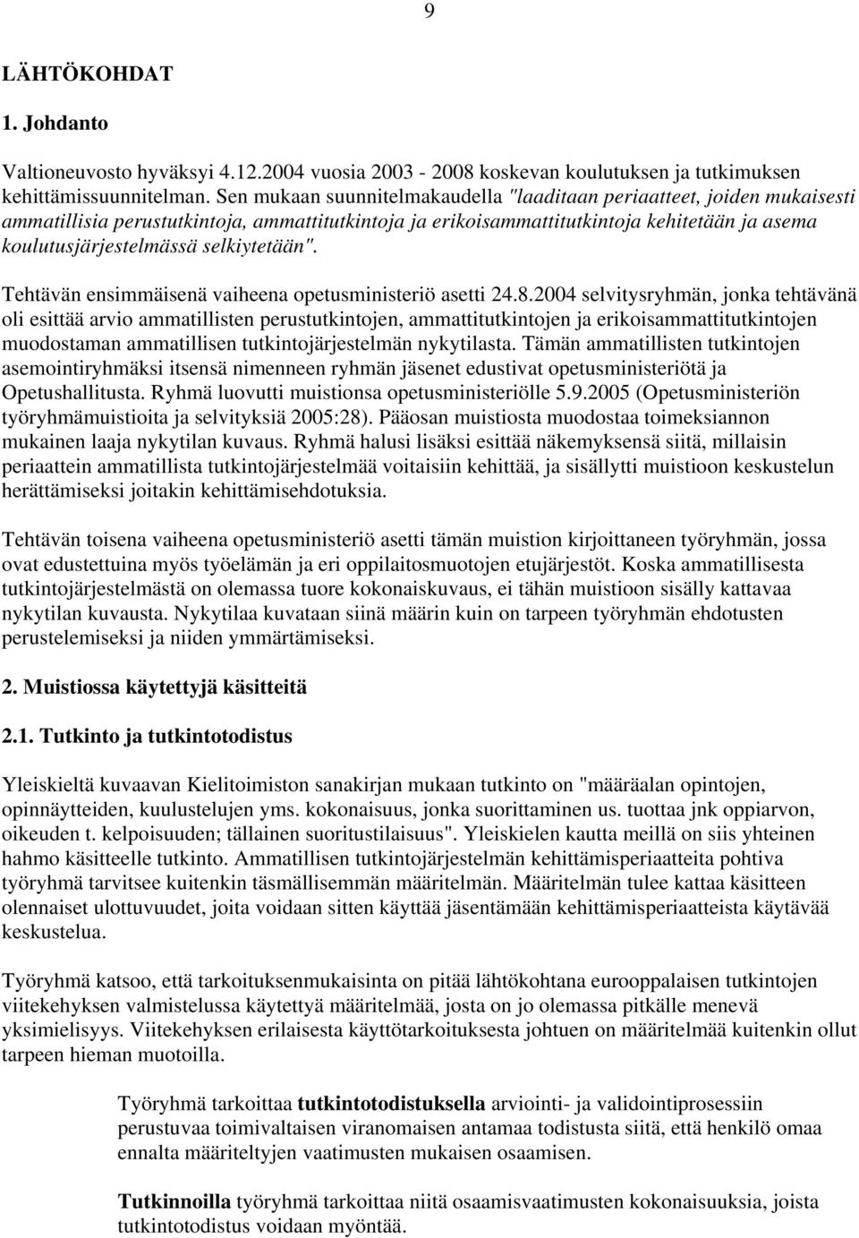 selkiytetään". Tehtävän ensimmäisenä vaiheena opetusministeriö asetti 24.8.