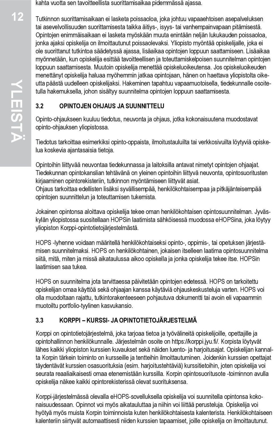 Opintojen enimmäisaikaan ei lasketa myöskään muuta enintään neljän lukukauden poissaoloa, jonka ajaksi opiskelija on ilmoittautunut poissaolevaksi.