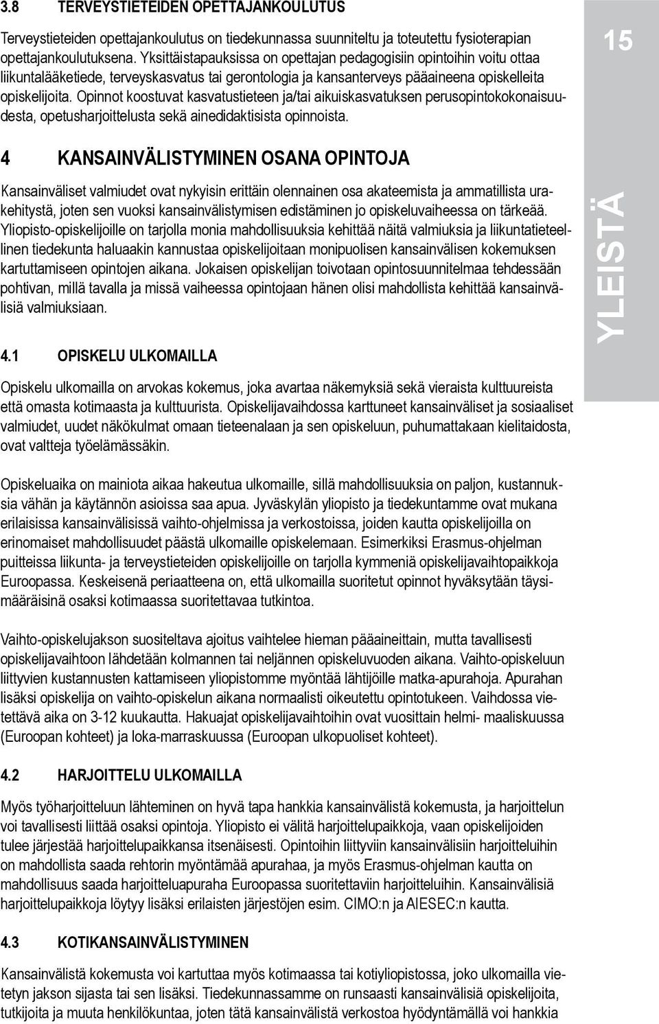 Opinnot koostuvat kasvatustieteen ja/tai aikuiskasvatuksen perusopintokokonaisuudesta, opetusharjoittelusta sekä ainedidaktisista opinnoista.