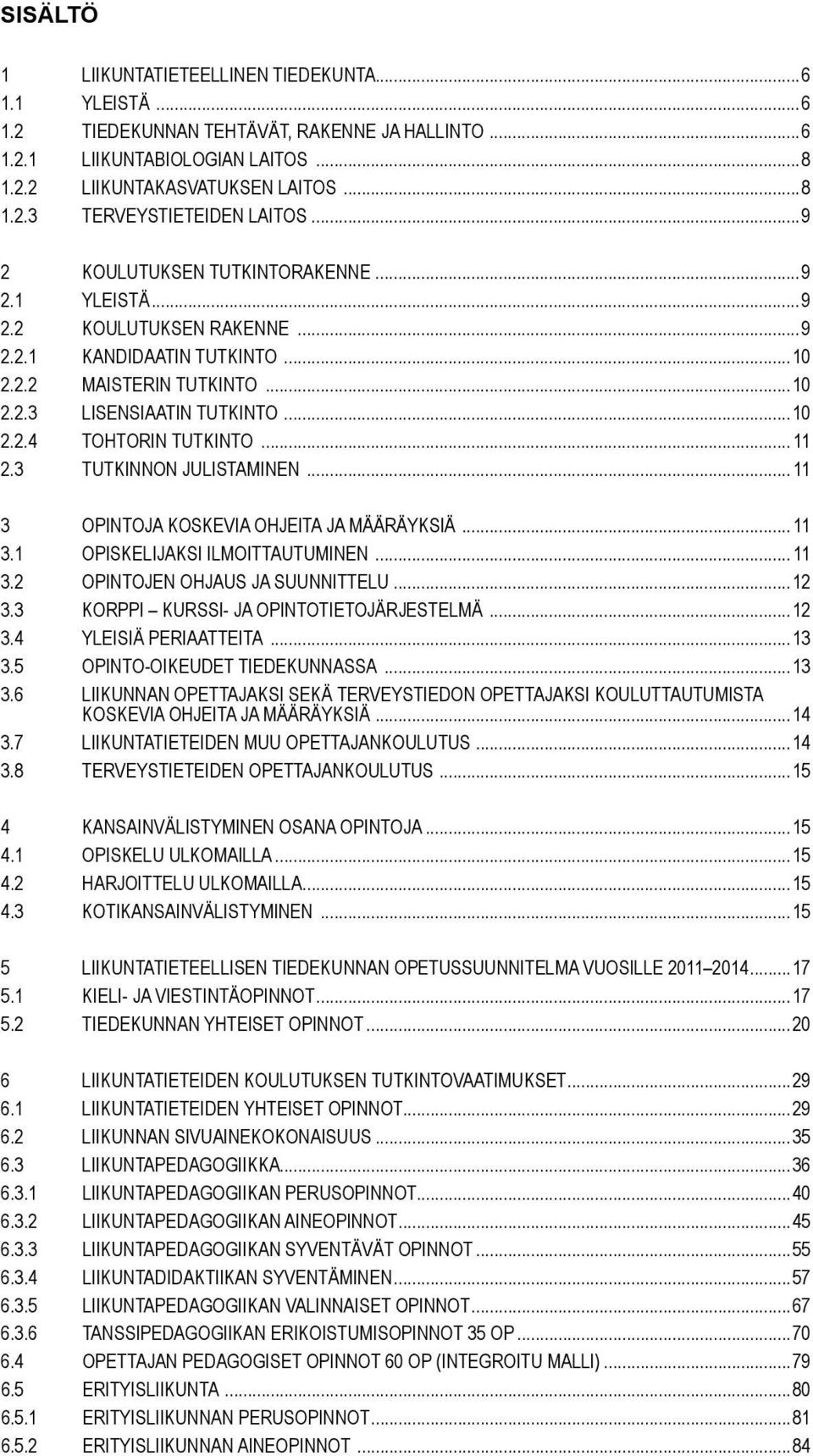 .. 11 2.3 TUTKINNON JULISTAMINEN... 11 3 OPINTOJA KOSKEVIA OHJEITA JA MÄÄRÄYKSIÄ... 11 3.1 OPISKELIJAKSI ILMOITTAUTUMINEN... 11 3.2 OPINTOJEN OHJAUS JA SUUNNITTELU...12 3.