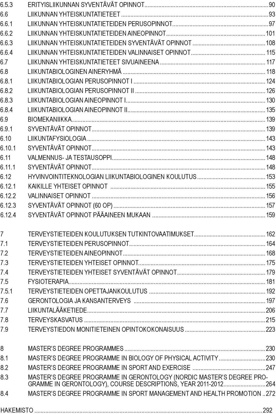 ..124 6.8.2 Liikuntabiologian perusopinnot II...126 6.8.3 Liikuntabiologian aineopinnot I...130 6.8.4 Liikuntabiologian aineopinnot II...135 6.9 BIOMEKANIIKKA...139 6.9.1 Syventävät opinnot...139 6.10 LIIKUNTAFYSIOLOGIA.