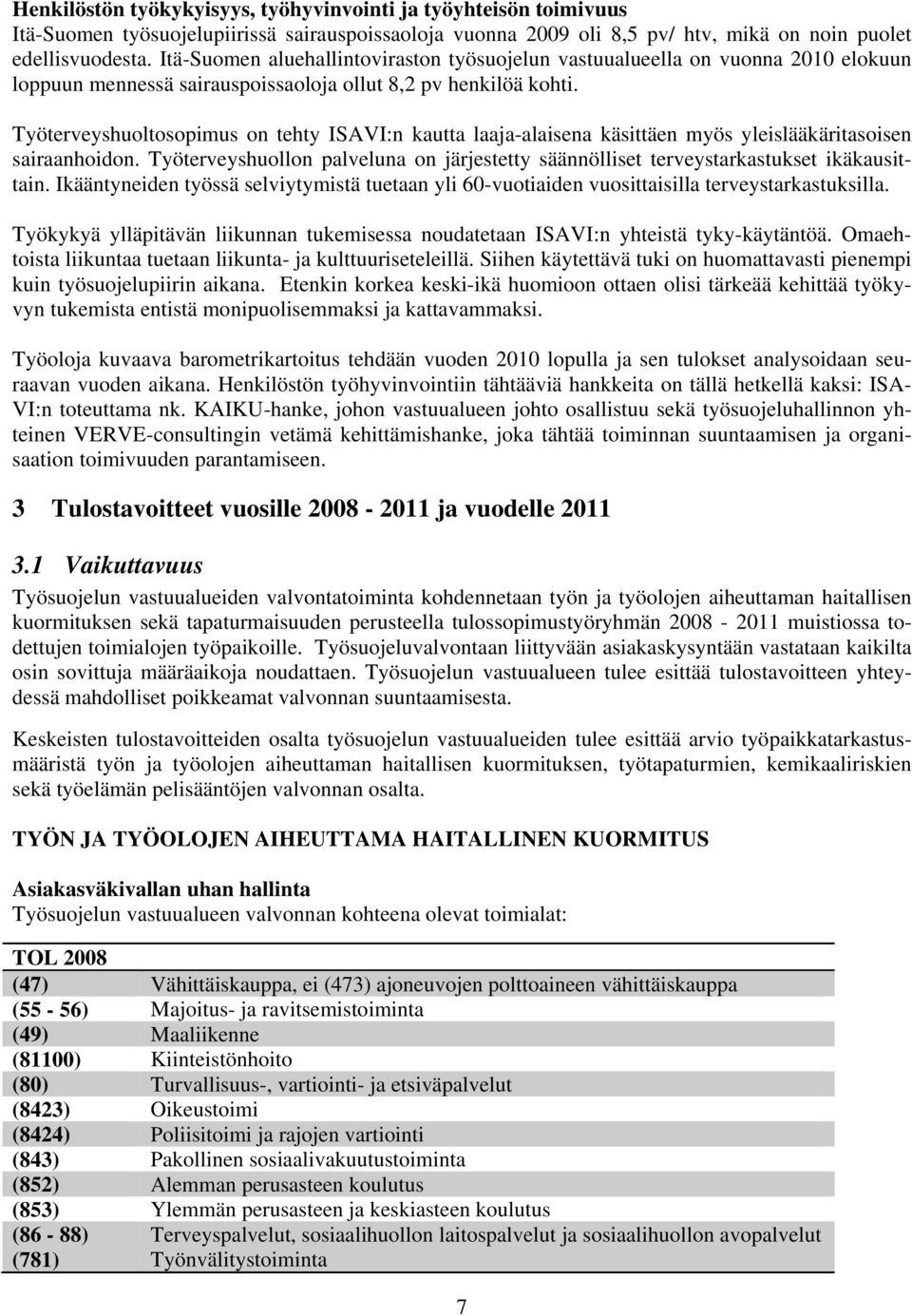 Työterveyshuoltosopimus on tehty ISAVI:n kautta laaja-alaisena käsittäen myös yleislääkäritasoisen sairaanhoidon.