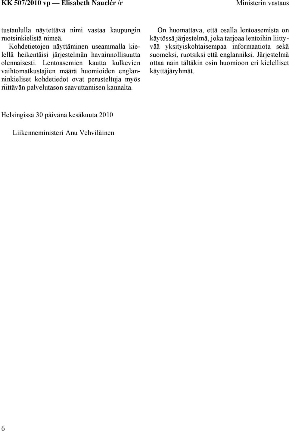 Lentoasemien kautta kulkevien vaihtomatkustajien määrä huomioiden englanninkieliset kohdetiedot ovat perusteltuja myös riittävän palvelutason saavuttamisen kannalta.