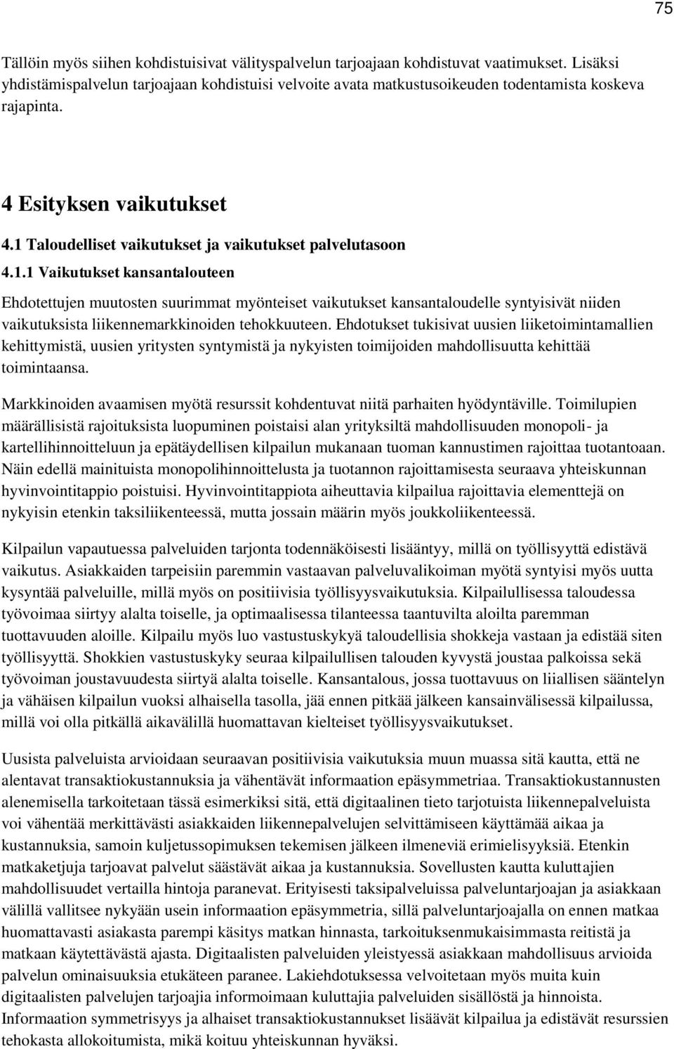 1.1 Vaikutukset kansantalouteen Ehdotettujen muutosten suurimmat myönteiset vaikutukset kansantaloudelle syntyisivät niiden vaikutuksista liikennemarkkinoiden tehokkuuteen.