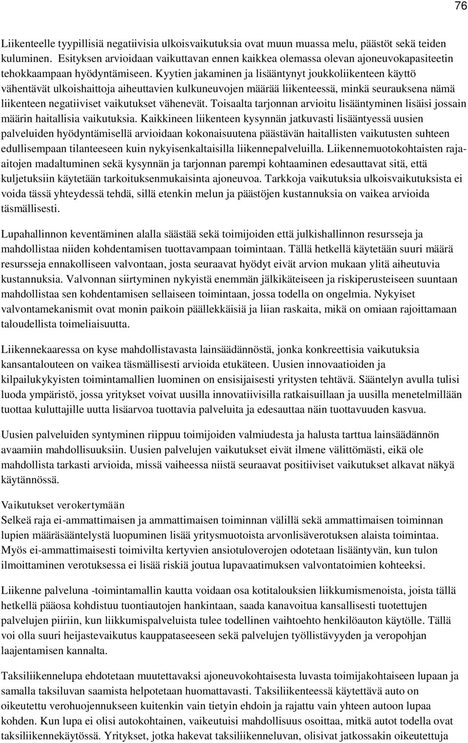 Kyytien jakaminen ja lisääntynyt joukkoliikenteen käyttö vähentävät ulkoishaittoja aiheuttavien kulkuneuvojen määrää liikenteessä, minkä seurauksena nämä liikenteen negatiiviset vaikutukset vähenevät.