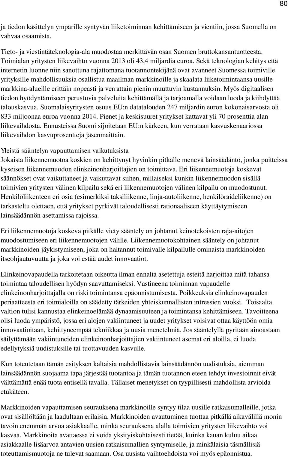 Sekä teknologian kehitys että internetin luonne niin sanottuna rajattomana tuotannontekijänä ovat avanneet Suomessa toimiville yrityksille mahdollisuuksia osallistua maailman markkinoille ja skaalata