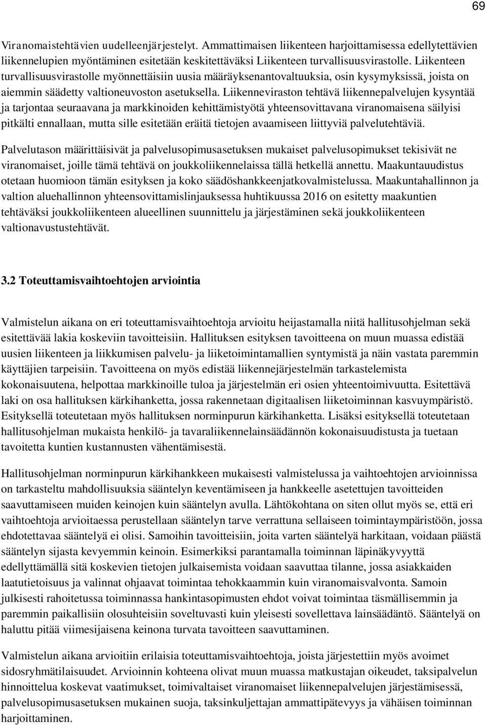 Liikenneviraston tehtävä liikennepalvelujen kysyntää ja tarjontaa seuraavana ja markkinoiden kehittämistyötä yhteensovittavana viranomaisena säilyisi pitkälti ennallaan, mutta sille esitetään eräitä