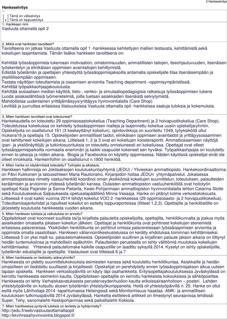 Tämän lisäksi hankkeen tavoitteena on: Kehittää työssäoppimista tukemaan motivaation, omatoimisuuden, ammatillisten taitojen, itseohjautuvuuden, itsenäisen työskentelyn ja elinikäisen oppimisen