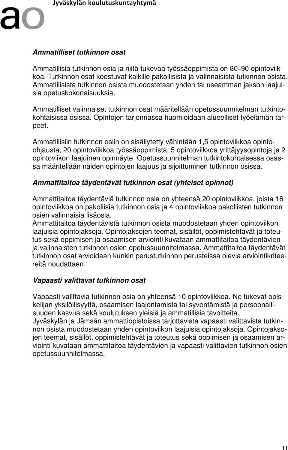 Ammatilliset valinnaiset tutkinnon osat määritellään opetussuunnitelman tutkintokohtaisissa osissa. Opintojen tarjonnassa huomioidaan alueelliset työelämän tarpeet.