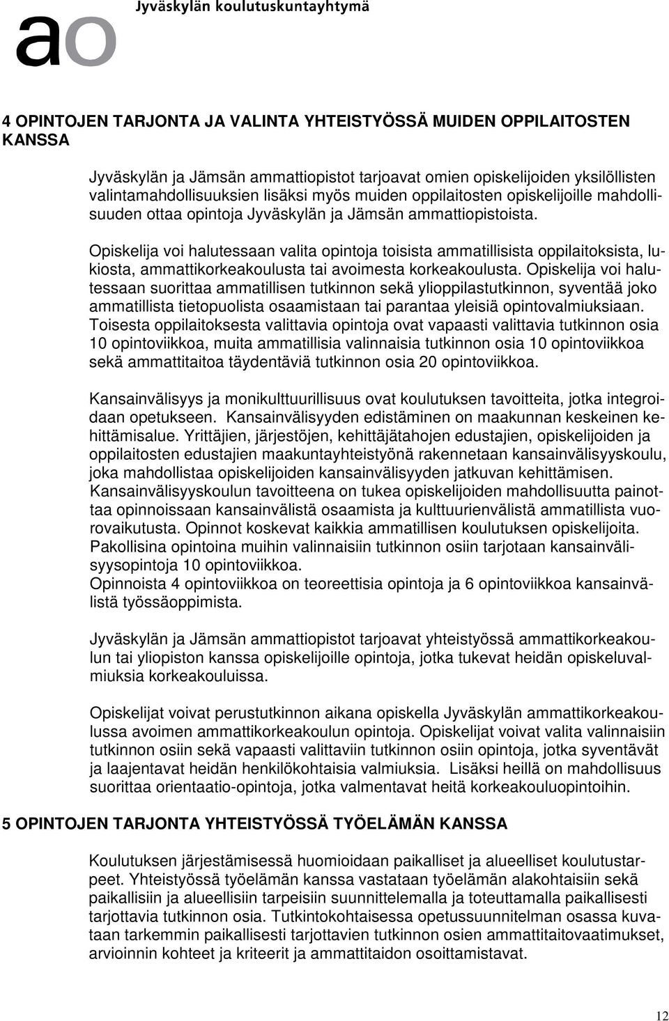 Opiskelija voi halutessaan valita opintoja toisista ammatillisista oppilaitoksista, lukiosta, ammattikorkeakoulusta tai avoimesta korkeakoulusta.