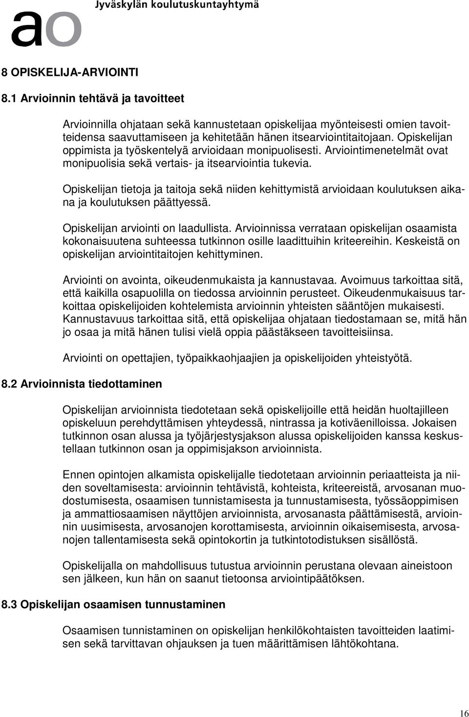 Opiskelijan oppimista ja työskentelyä arvioidaan monipuolisesti. Arviointimenetelmät ovat monipuolisia sekä vertais- ja itsearviointia tukevia.