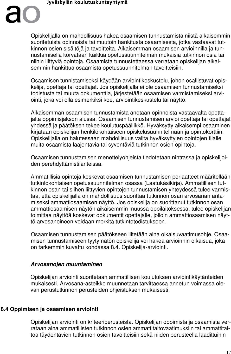 Osaamista tunnustettaessa verrataan opiskelijan aikaisemmin hankittua osaamista opetussuunnitelman tavoitteisiin.