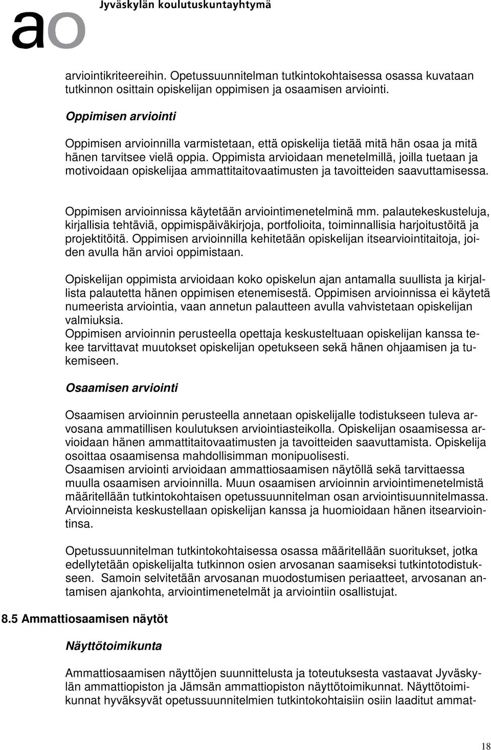 Oppimista arvioidaan menetelmillä, joilla tuetaan ja motivoidaan opiskelijaa ammattitaitovaatimusten ja tavoitteiden saavuttamisessa. Oppimisen arvioinnissa käytetään arviointimenetelminä mm.