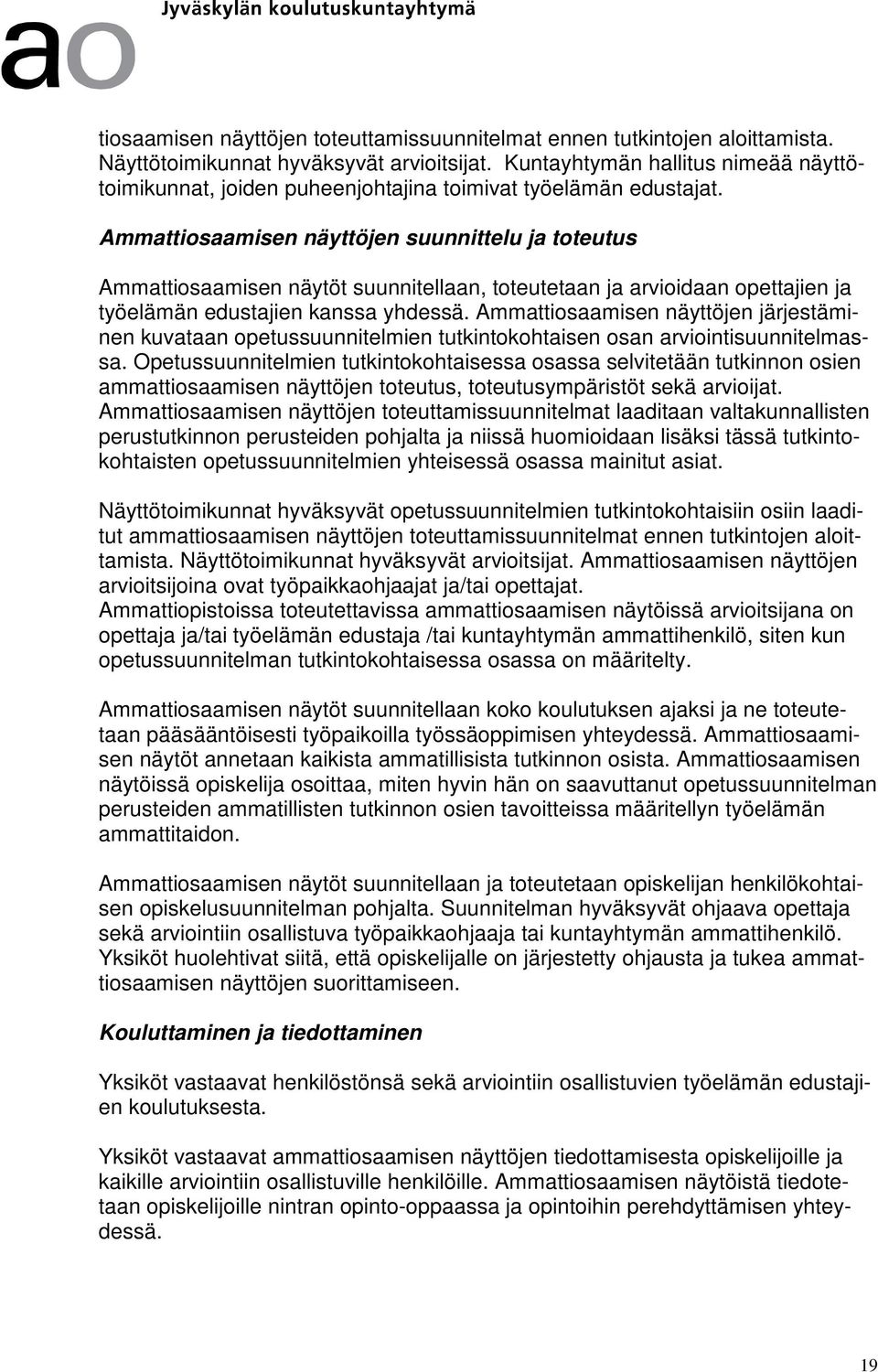 Ammattiosaamisen näyttöjen suunnittelu ja toteutus Ammattiosaamisen näytöt suunnitellaan, toteutetaan ja arvioidaan opettajien ja työelämän edustajien kanssa yhdessä.