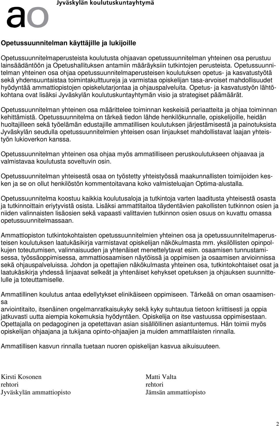 Opetussuunnitelman yhteinen osa ohjaa opetussuunnitelmaperusteisen koulutuksen opetus- ja kasvatustyötä sekä yhdensuuntaistaa toimintakulttuureja ja varmistaa opiskelijan tasa-arvoiset mahdollisuudet