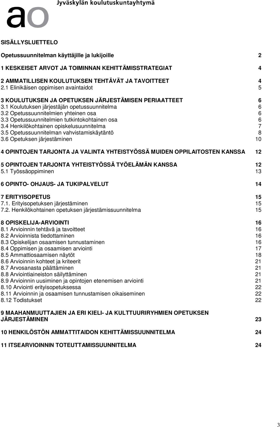 3 Opetussuunnitelmien tutkintokohtainen osa 6 3.4 Henkilökohtainen opiskelusuunnitelma 7 3.5 Opetussuunnitelman vahvistamiskäytäntö 8 3.