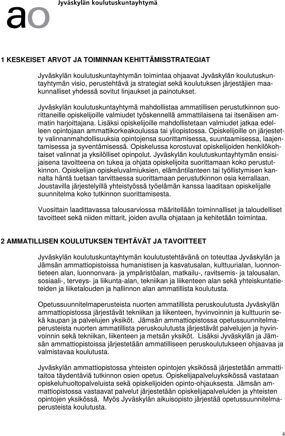 Jyväskylän koulutuskuntayhtymä mahdollistaa ammatillisen perustutkinnon suorittaneille opiskelijoille valmiudet työskennellä ammattilaisena tai itsenäisen ammatin harjoittajana.