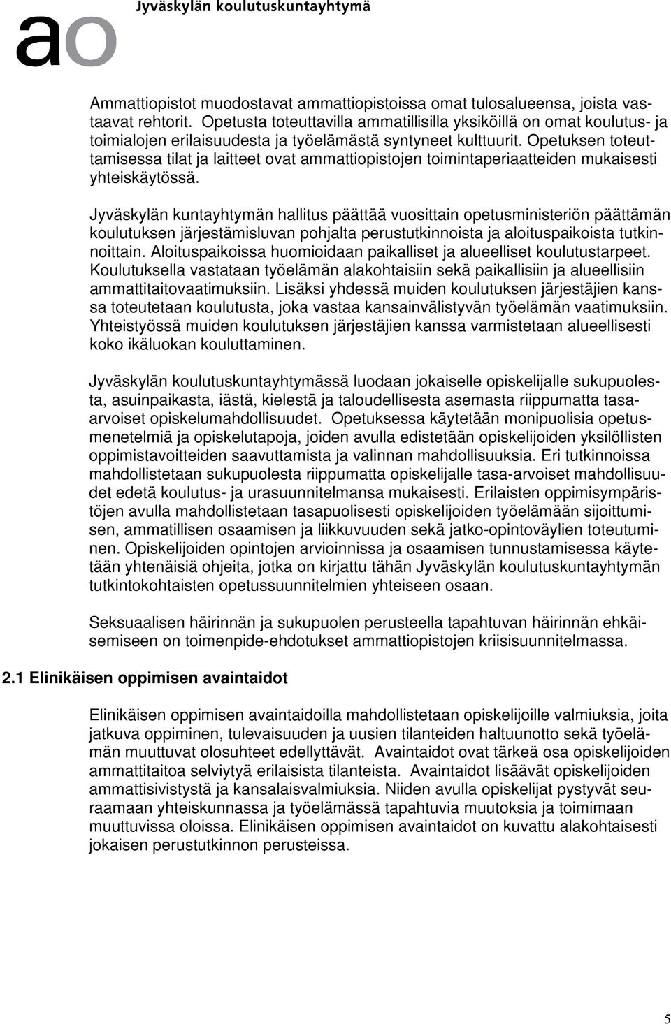 Opetuksen toteuttamisessa tilat ja laitteet ovat ammattiopistojen toimintaperiaatteiden mukaisesti yhteiskäytössä.