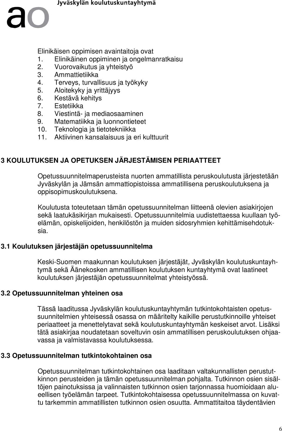 Aktiivinen kansalaisuus ja eri kulttuurit 3 KOULUTUKSEN JA OPETUKSEN JÄRJESTÄMISEN PERIAATTEET Opetussuunnitelmaperusteista nuorten ammatillista peruskoulutusta järjestetään Jyväskylän ja Jämsän