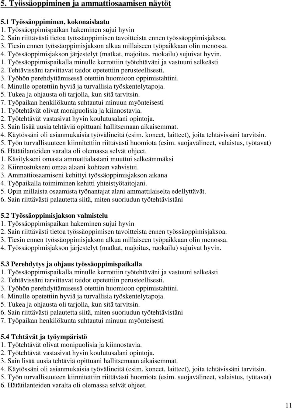 Työssäoppimisjakson järjestelyt (matkat, majoitus, ruokailu) sujuivat hyvin. 1. Työssäoppimispaikalla minulle kerrottiin työtehtäväni ja vastuuni selkeästi 2.