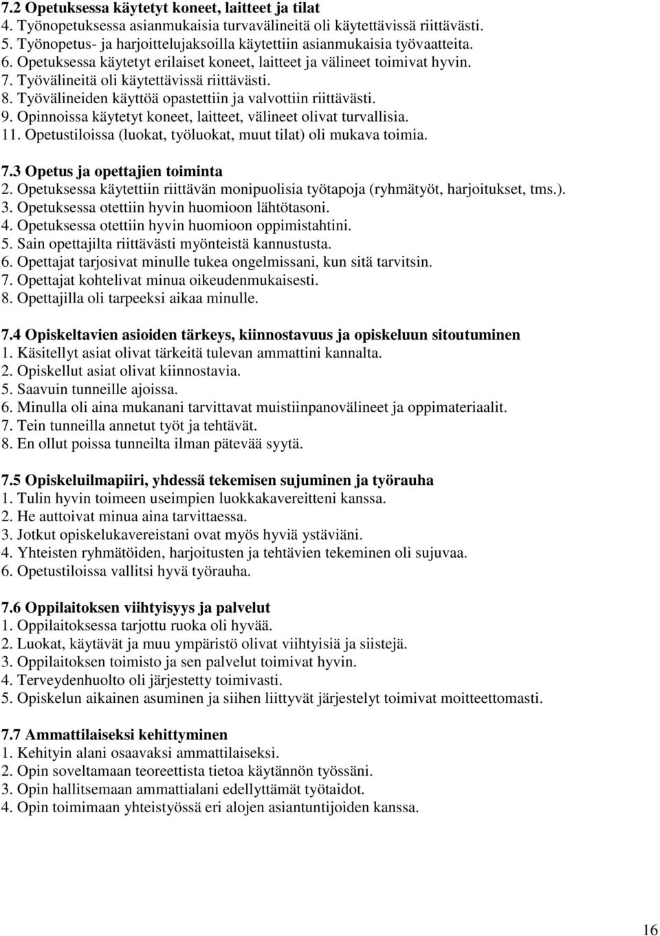 8. Työvälineiden käyttöä opastettiin ja valvottiin riittävästi. 9. Opinnoissa käytetyt koneet, laitteet, välineet olivat turvallisia. 11.