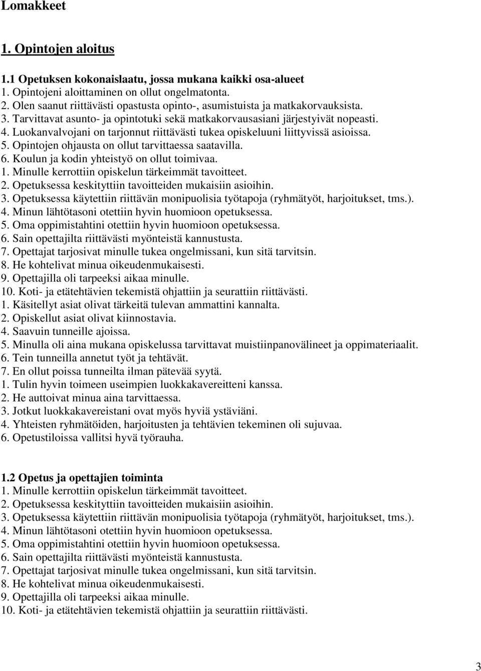 Luokanvalvojani on tarjonnut riittävästi tukea opiskeluuni liittyvissä asioissa. 5. Opintojen ohjausta on ollut tarvittaessa saatavilla. 6. Koulun ja kodin yhteistyö on ollut toimivaa. 1.