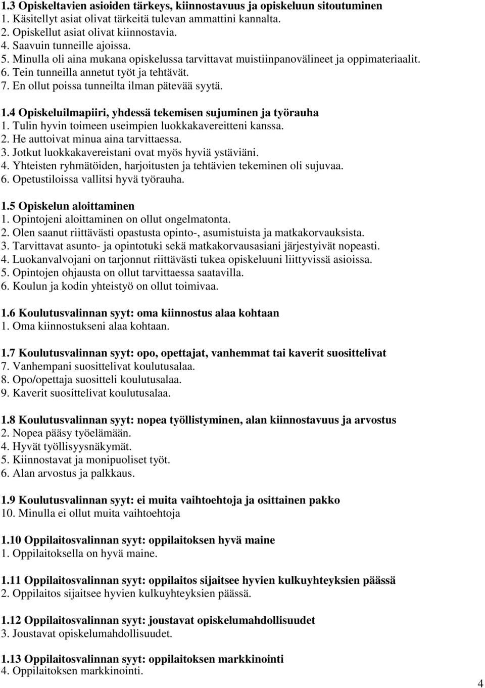 En ollut poissa tunneilta ilman pätevää syytä. 1.4 Opiskeluilmapiiri, yhdessä tekemisen sujuminen ja työrauha 1. Tulin hyvin toimeen useimpien luokkakavereitteni kanssa. 2.