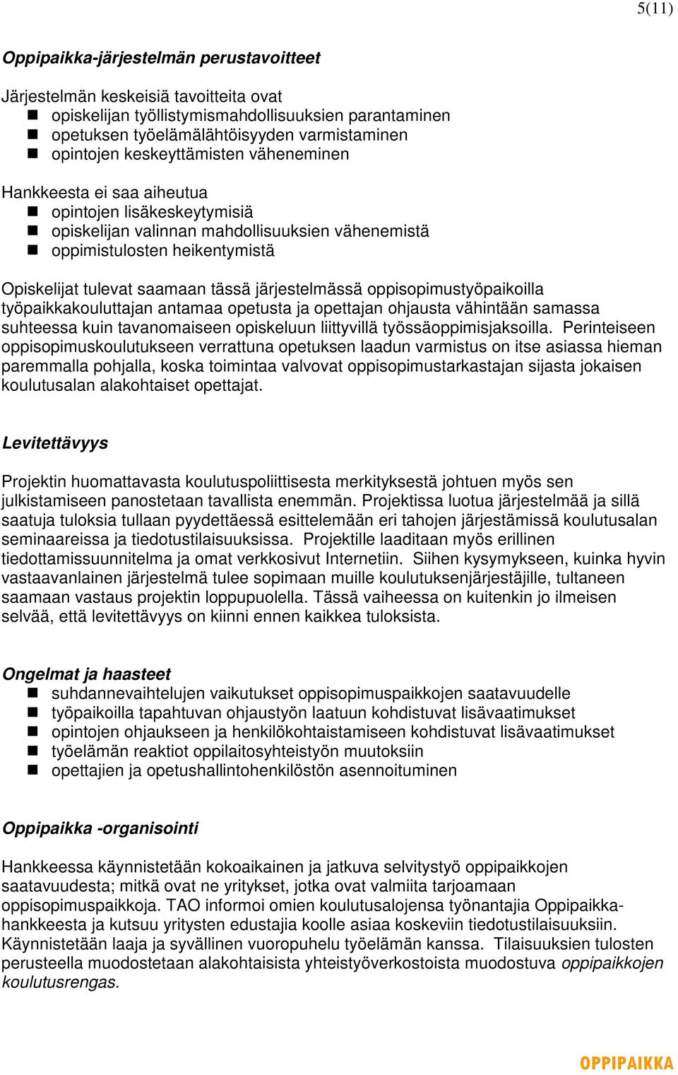 järjestelmässä oppisopimustyöpaikoilla työpaikkakouluttajan antamaa opetusta ja opettajan ohjausta vähintään samassa suhteessa kuin tavanomaiseen opiskeluun liittyvillä työssäoppimisjaksoilla.