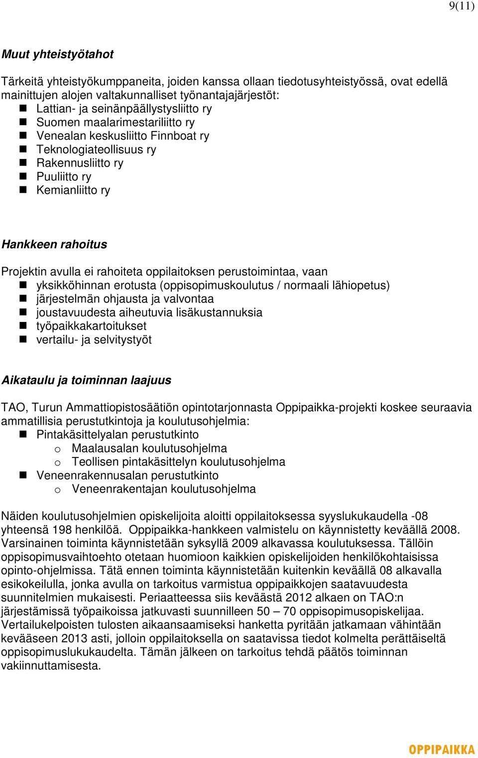 rahoiteta oppilaitoksen perustoimintaa, vaan yksikköhinnan erotusta (oppisopimuskoulutus / normaali lähiopetus) järjestelmän ohjausta ja valvontaa joustavuudesta aiheutuvia lisäkustannuksia