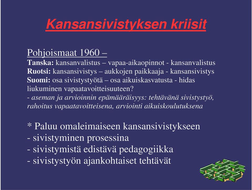 - aseman ja arvioinnin epämääräisyys: tehtävänä sivistystyö, rahoitus vapaatavoitteisena, arviointi aikuiskoulutuksena * Paluu