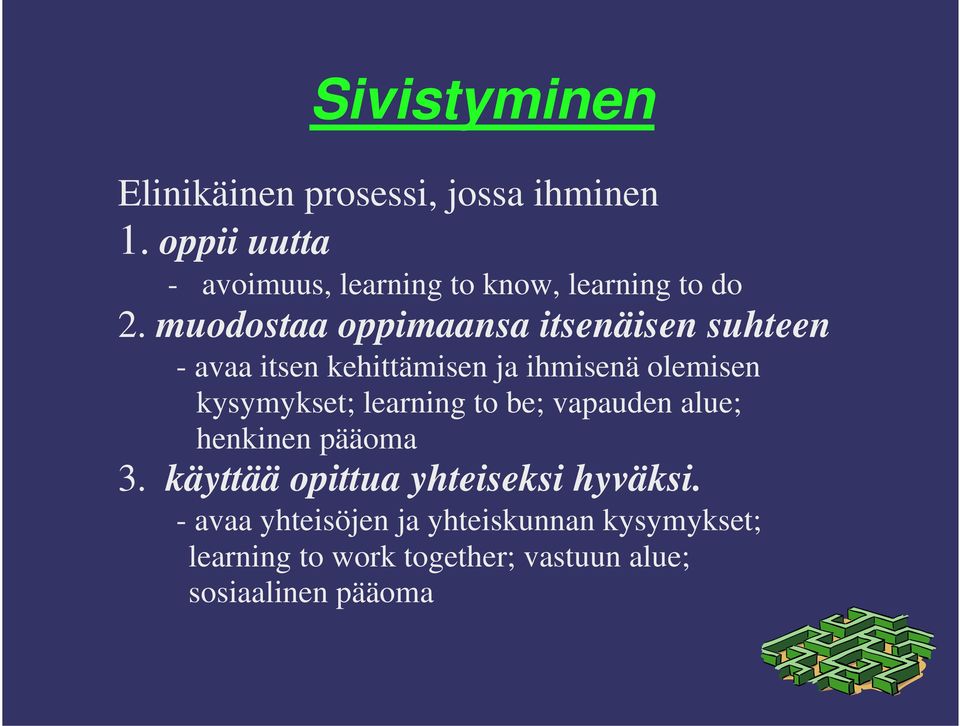 muodostaa oppimaansa itsenäisen suhteen - avaa itsen kehittämisen ja ihmisenä olemisen kysymykset;