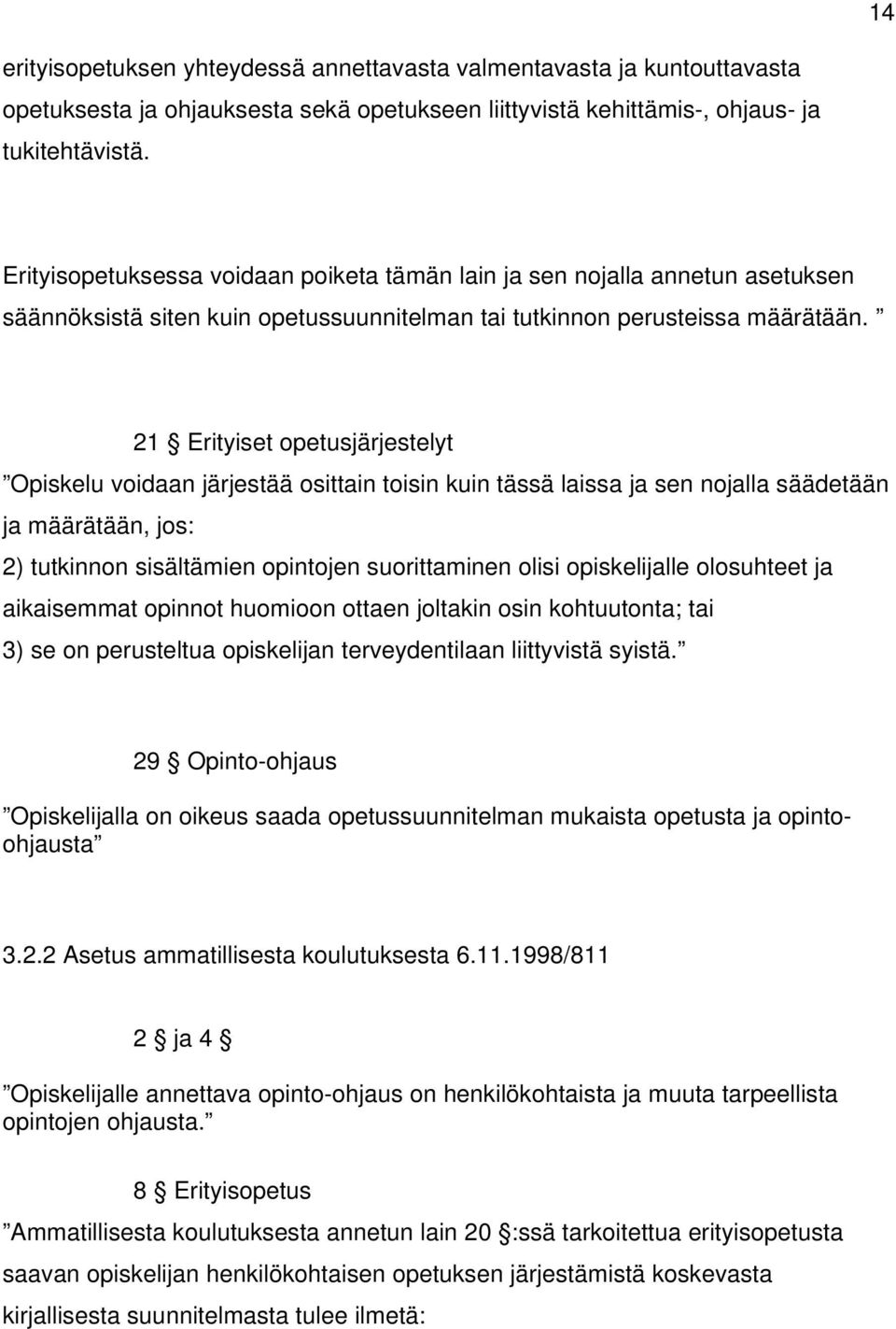 21 Erityiset opetusjärjestelyt Opiskelu voidaan järjestää osittain toisin kuin tässä laissa ja sen nojalla säädetään ja määrätään, jos: 2) tutkinnon sisältämien opintojen suorittaminen olisi