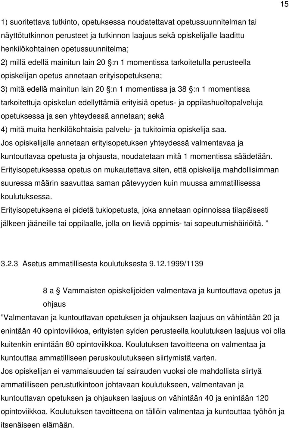 opiskelun edellyttämiä erityisiä opetus- ja oppilashuoltopalveluja opetuksessa ja sen yhteydessä annetaan; sekä 4) mitä muita henkilökohtaisia palvelu- ja tukitoimia opiskelija saa.