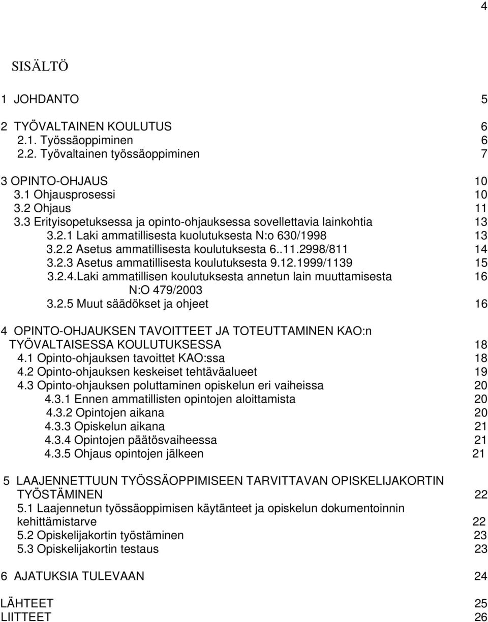 12.1999/1139 15 3.2.4.Laki ammatillisen koulutuksesta annetun lain muuttamisesta 16 N:O 479/2003 3.2.5 Muut säädökset ja ohjeet 16 4 OPINTO-OHJAUKSEN TAVOITTEET JA TOTEUTTAMINEN KAO:n TYÖVALTAISESSA KOULUTUKSESSA 18 4.