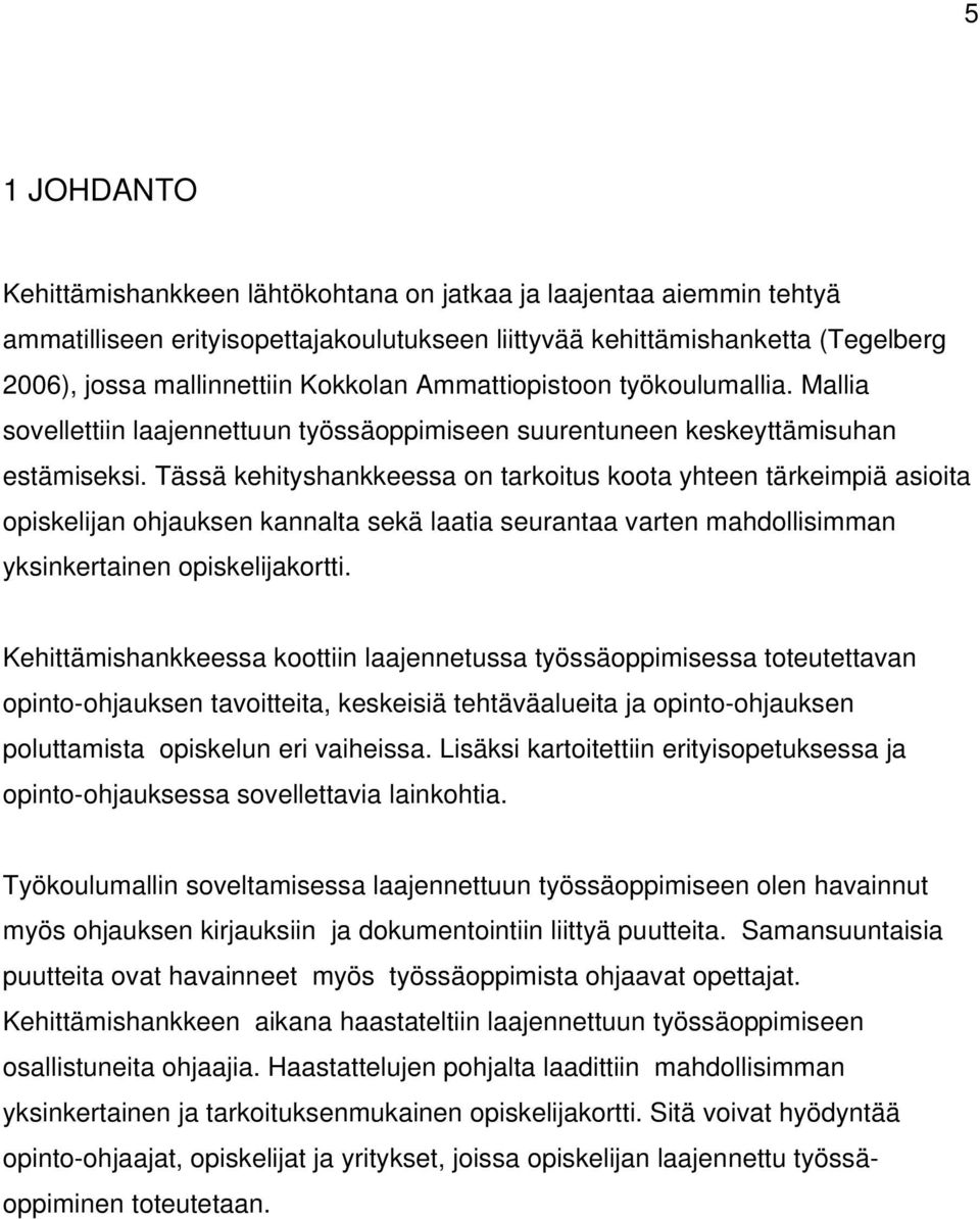 Tässä kehityshankkeessa on tarkoitus koota yhteen tärkeimpiä asioita opiskelijan ohjauksen kannalta sekä laatia seurantaa varten mahdollisimman yksinkertainen opiskelijakortti.