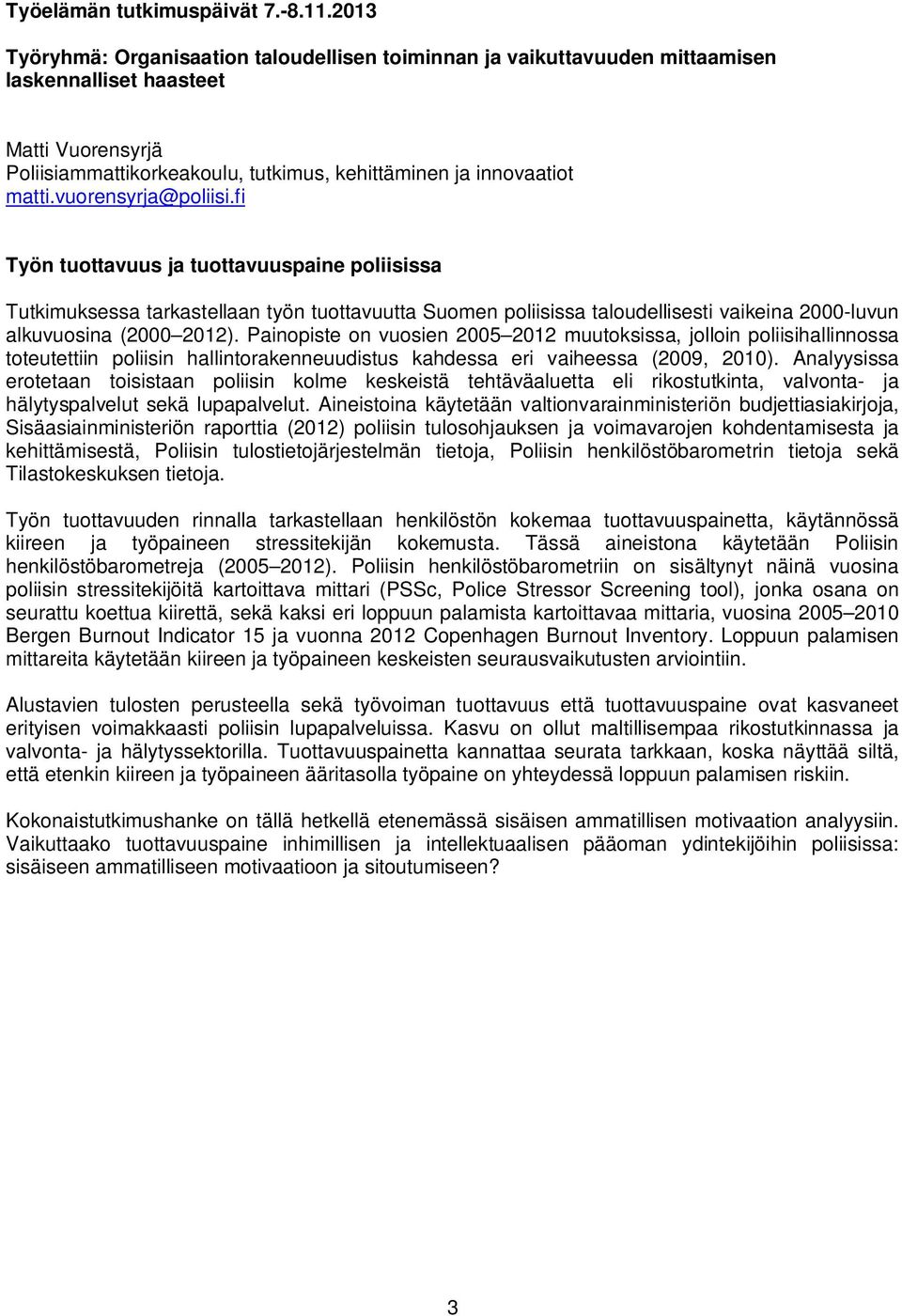 Painopiste on vuosien 2005 2012 muutoksissa, jolloin poliisihallinnossa toteutettiin poliisin hallintorakenneuudistus kahdessa eri vaiheessa (2009, 2010).