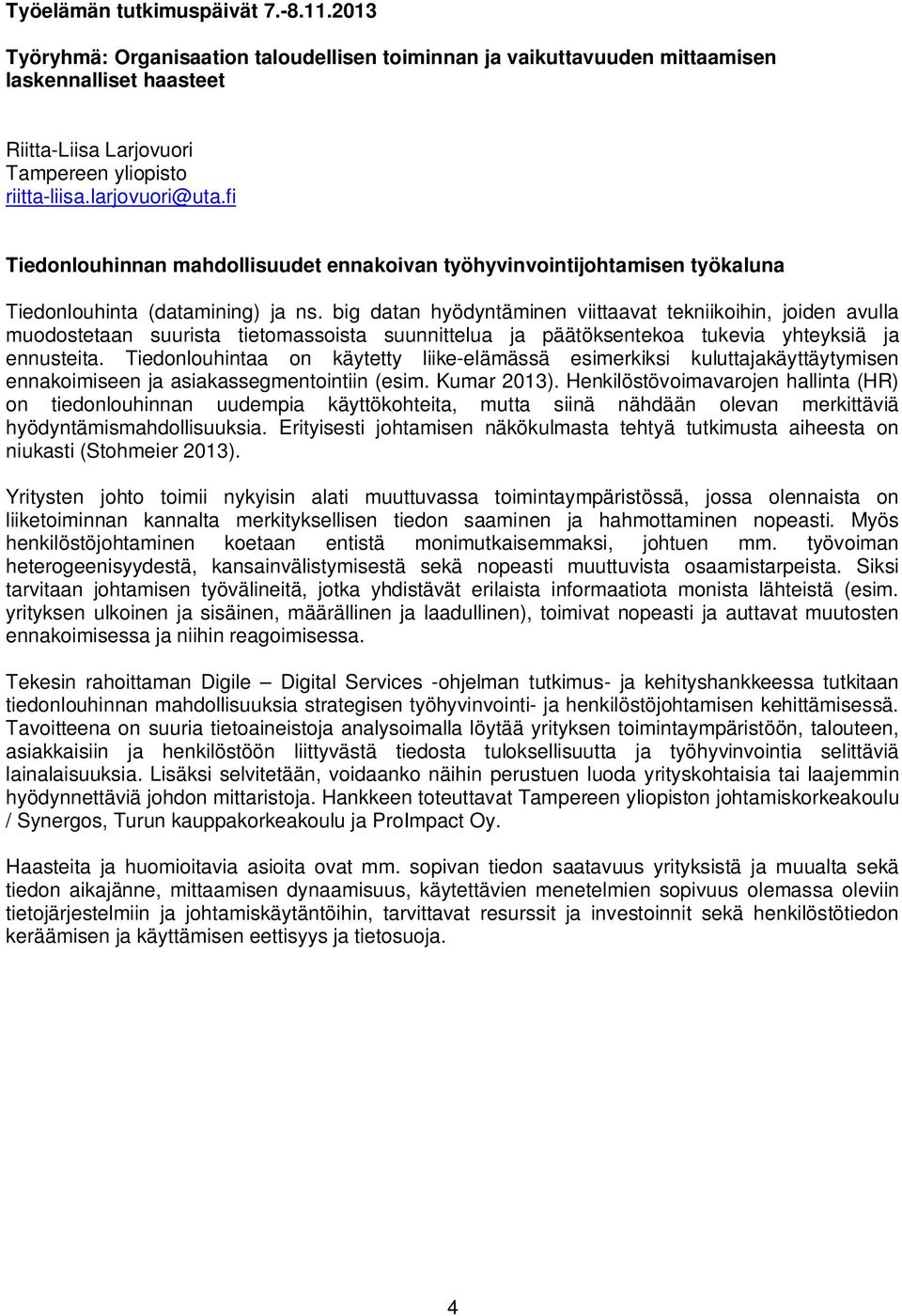 Tiedonlouhintaa on käytetty liike-elämässä esimerkiksi kuluttajakäyttäytymisen ennakoimiseen ja asiakassegmentointiin (esim. Kumar 2013).
