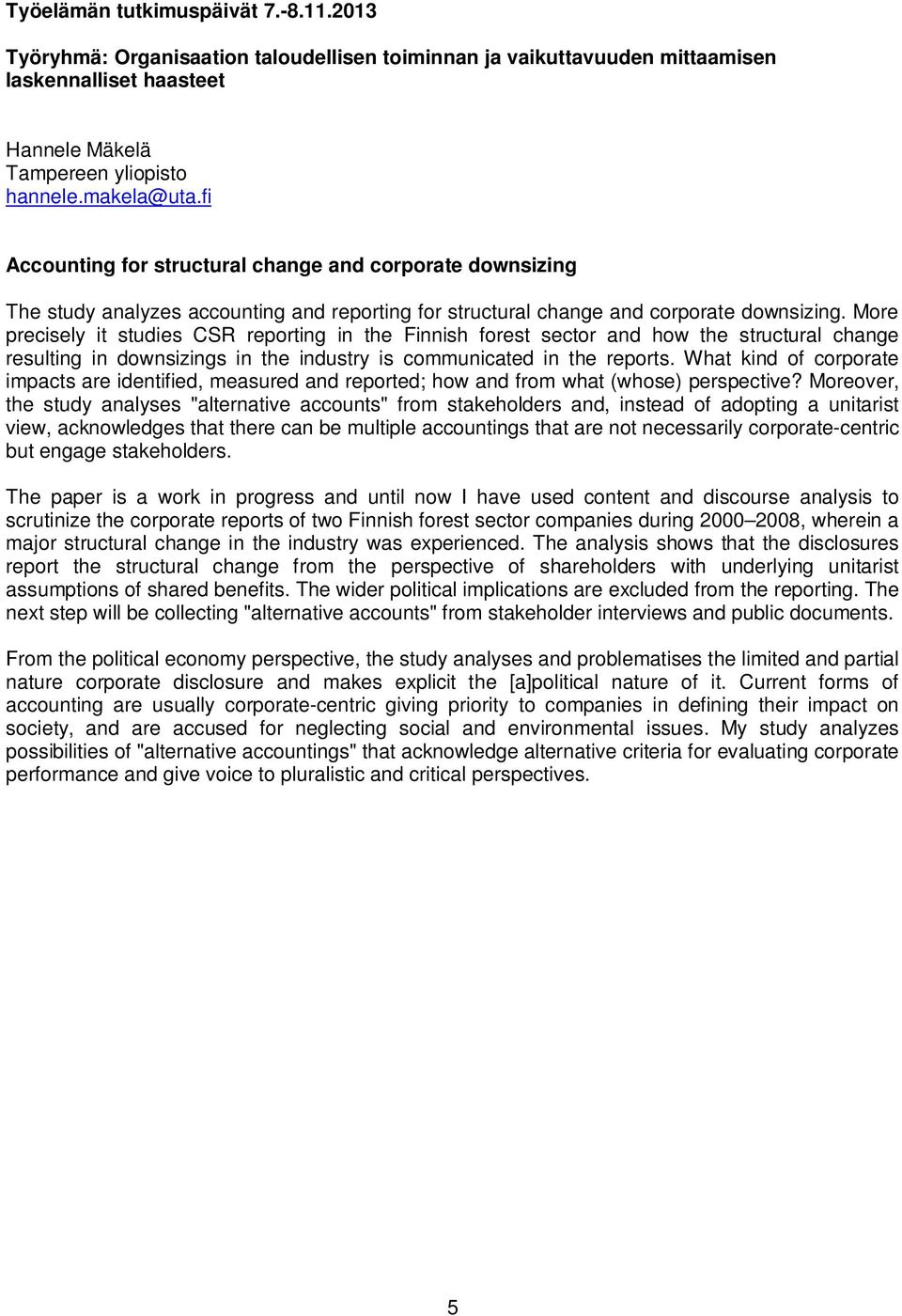 More precisely it studies CSR reporting in the Finnish forest sector and how the structural change resulting in downsizings in the industry is communicated in the reports.