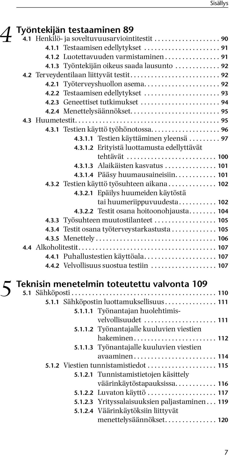 ..................... 93 4.2.3 Geneettiset tutkimukset....................... 94 4.2.4 Menettelysäännökset.......................... 95 4.3 Huumetestit.......................................... 95 4.3.1 Testien käyttö työhönotossa.