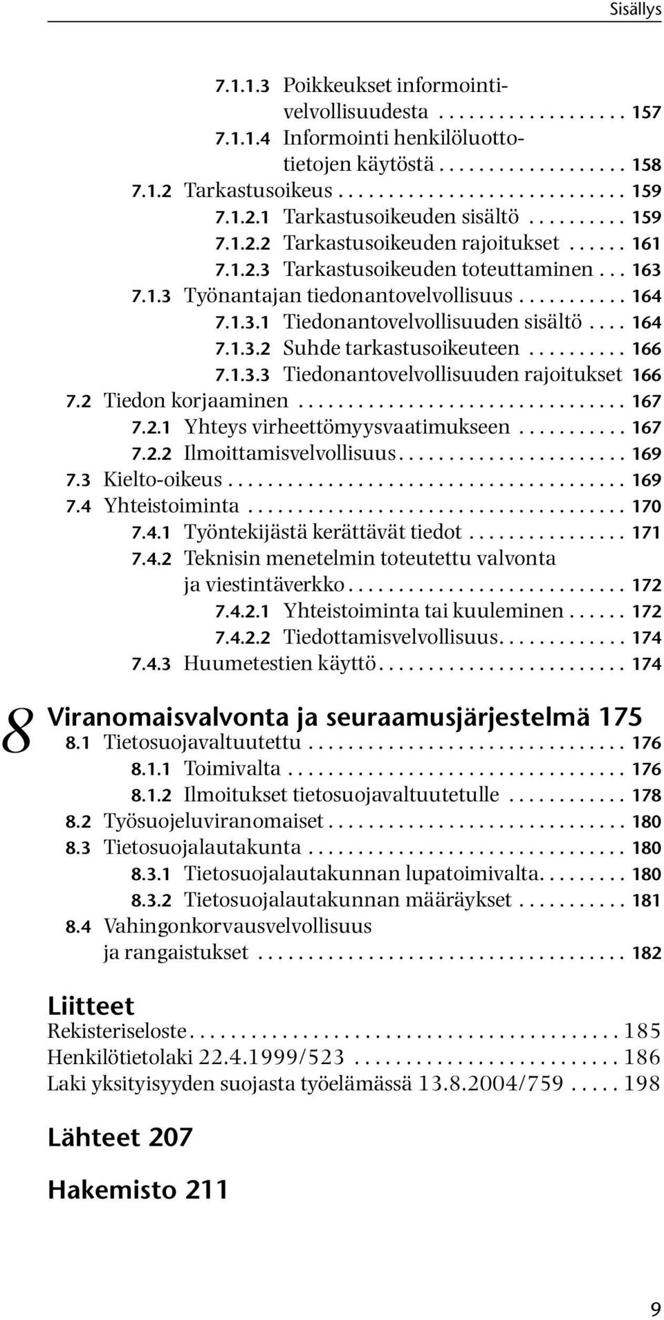 1.3.1 Tiedonantovelvollisuuden sisältö.... 164 7.1.3.2 Suhde tarkastusoikeuteen.......... 166 7.1.3.3 Tiedonantovelvollisuuden rajoitukset 166 7.2 Tiedon korjaaminen................................. 167 7.