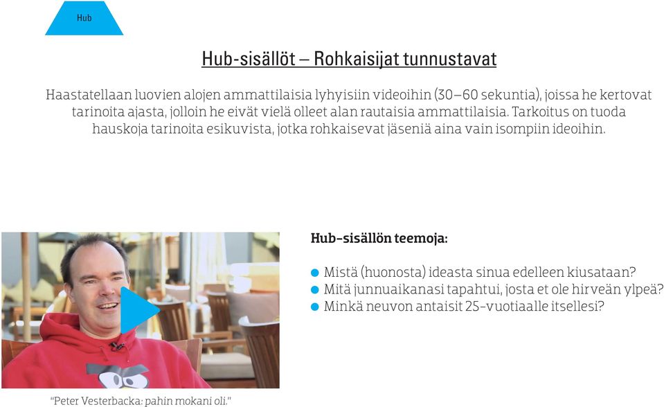 Tarkoitus on tuoda hauskoja tarinoita esikuvista, jotka rohkaisevat jäseniä aina vain isompiin ideoihin.