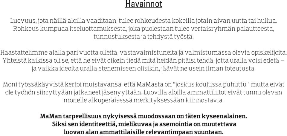 Haastattelimme alalla pari vuotta olleita, vastavalmistuneita ja valmistumassa olevia opiskelijoita.